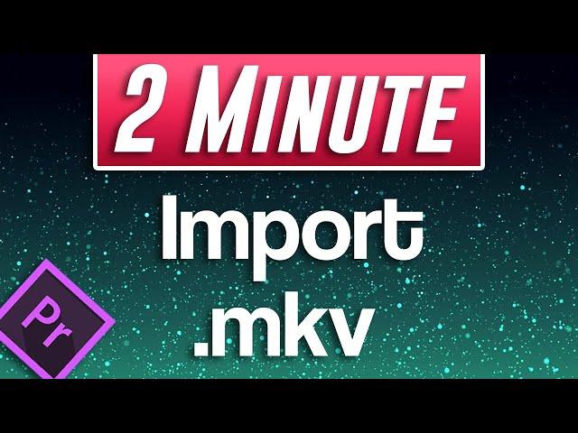 Premiere Pro : How to Import mkv Files (mkv Not Supported Fix)