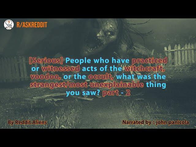 WitchCraft/Voodo Witnesses share the most the Strangest/Unexplainable thing they saw? part - 2