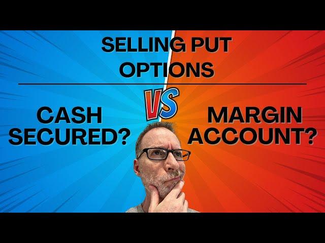 Selling Put Options - Use A Cash-Secured Or Margin Account?