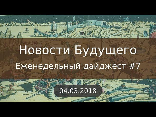 Дайджест Новостей Будущего #7 (04.03.2018)