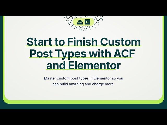 Start to Finish Custom Post Types with ACF and Elementor