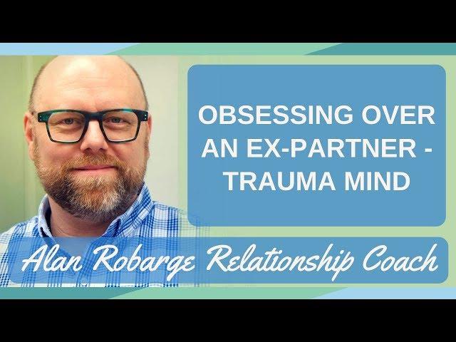 Obsessing Over an Ex-Partner - Trauma Mind