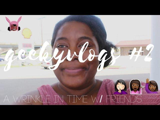 A WRINKLE IN TIME... WITH FRIENDS | GeekyVlogs #2