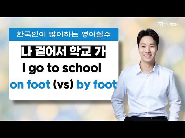 왕초보 영어실수 on foot, by foot! 이제 더 이상 헷갈리지 않는다