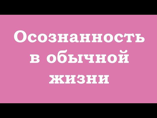 Осознанность в обычной жизни