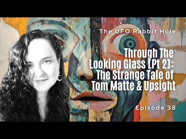 Ep 38: Through The Looking Glass [Pt 2]: The Strange Tale of Tom Matte & Upsight