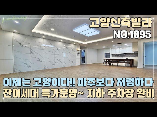 [고양신축빌라] 잔여세대 특가할인분양~! 이제는 고양으로 가자~ 파주보다 저렴하다!! 지하 주차장 완비!! [NO.1895]