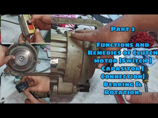 Part 2: Functions and Remedies of Clutch motor |Switch |Capasitor |Connection|Bearing & Rotation.