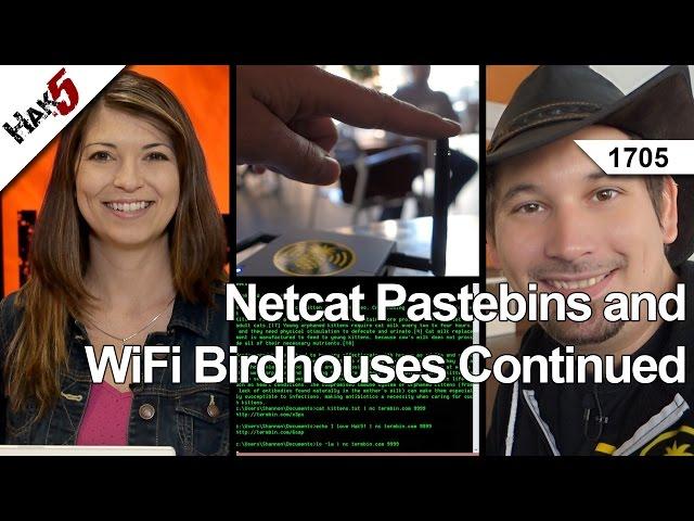 Netcat Pastebins and WiFi Birdhouses Continued, Hak5 1705