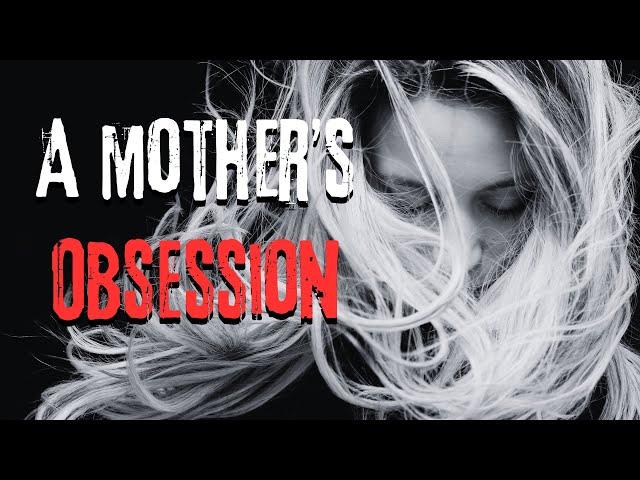 A “Mother’s” Obsession | Author Nick Botic | Creepypasta