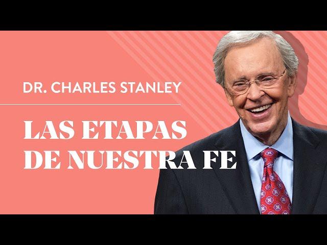 Las etapas de nuestra fe – Dr. Charles Stanley