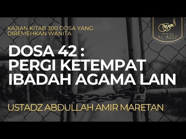 [LIVE] Ust. Abdullah Amir Maretan - Dosa 42 : Pergi Ketempat Ibadah Agama Lain