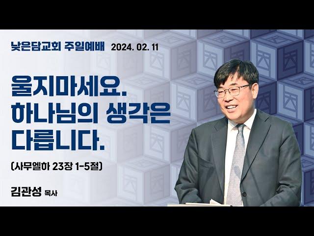 김관성 목사  낮은담교회 주일예배 2024. 02. 11 “울지마세요. 하나님의 생각은 다릅니다.”  사무엘하 23장 1-5절