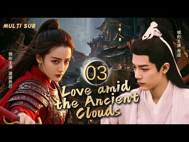 MUTLISUB【Love amid the Ancient Clouds 入青史】▶EP 03 战火纷飞，乱世谲诡，#迪丽热巴与#张彬彬、#肖战之间情丝缠绕。一场爱与权力的纠葛。️华语影视独播