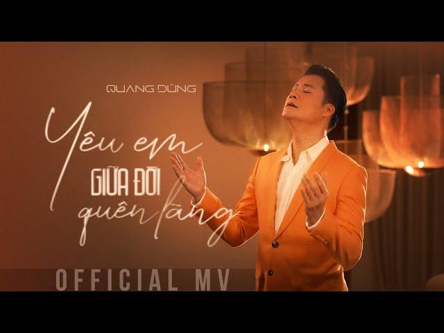 YÊU EM GIỮA ĐỜI QUÊN LÃNG | QUANG DŨNG (OFFICIAL MV)