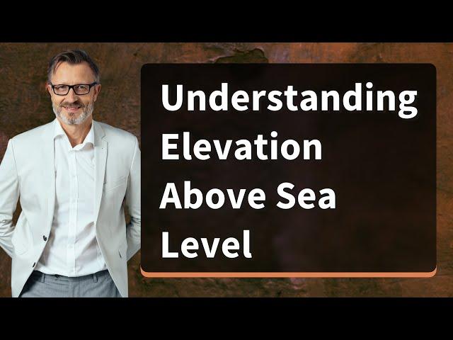 Understanding Elevation Above Sea Level