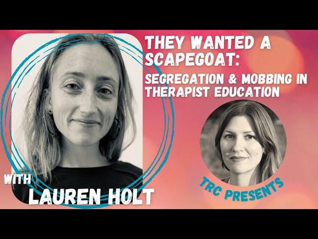 "They Wanted a Scapegoat:" Segregation & Mobbing in Therapist Education, with Lauren Holt