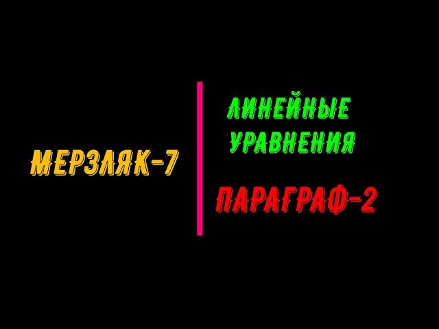 МЕРЗЛЯК-7. ЛИНЕЙНЫЕ УРАВНЕНИЯ. ПАРАГРАФ-2