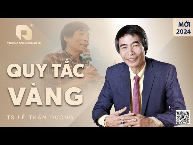 QUY TẮC VÀNG | TS LÊ THẨM DƯƠNG MỚI NHẤT NĂM 2024