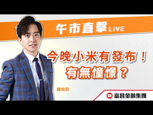  LIVE 直播  富昌財經台｜今晚小米有發布！有無憧憬？ | 譚朗蔚 | 午市直擊 | 逢星期二、四、五， 早上11:45 | 22-05-2025