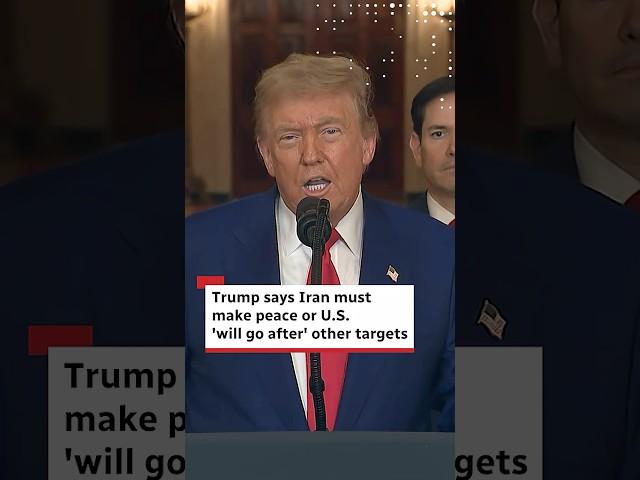Trump says Iran must make peace or U.S. 'will go after' other targets