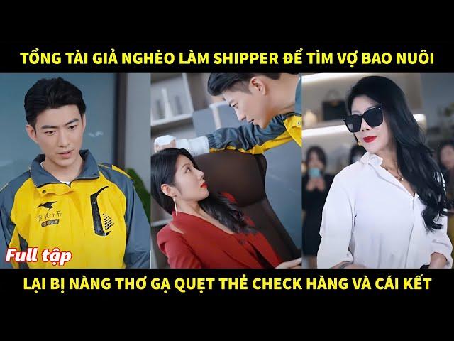 Tổng tài giả nghèo làm shipper để tìm vợ bao nuôi, lại bị nàng thơ gạ quẹt thẻ check hàng và cái kết