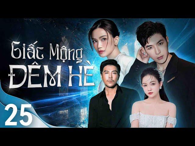 GIẤC MỘNG ĐÊM HÈ  - TẬP 25/30 | Phim Việt Nam Hay Nhất 2024 | Phim Sĩ Thanh, Song Dương Hay Nhất