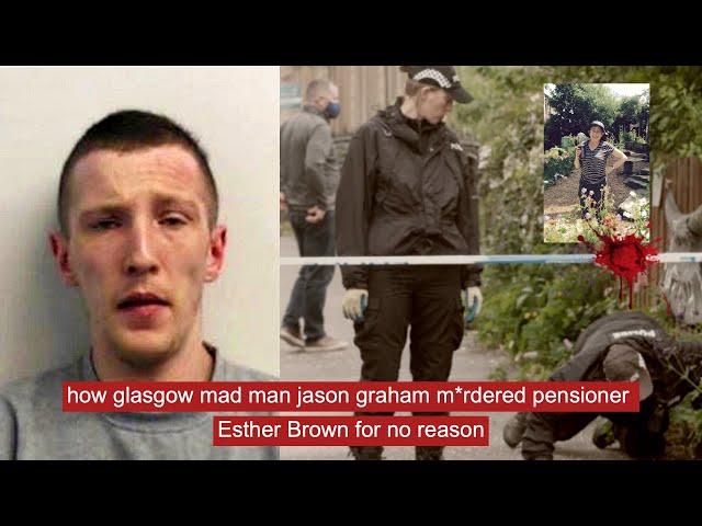 how Glasgow mad man Jason Graham m*rdered pensioner Esther Brown for no reason #crime