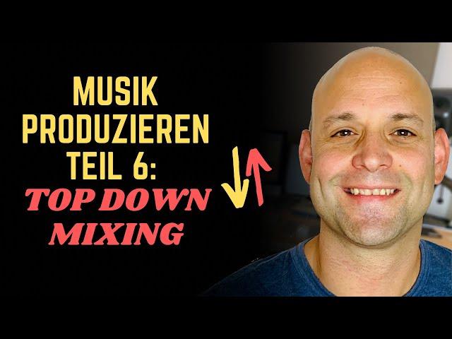 Musik Produzieren #6: Was ist Top Down Mixing (Abmischen Tutorial)