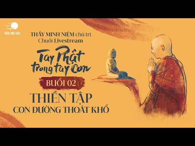 Thầy Minh Niệm | Buổi 02: Thiền tập - Con đường thoát khổ | Chuỗi TPTTC | 13.10.2024