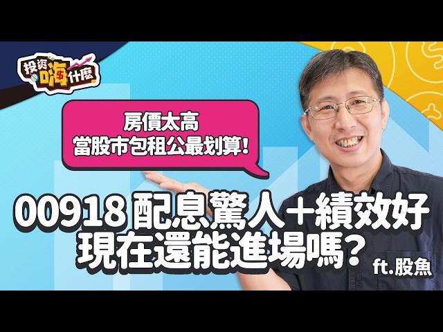 【股魚嗨什麼 EP106】收租族看過來 房價太高，改當「股巿包租公＝低總價＋高息收」最划算！彩蛋 #00918 配息驚人＋績效好，想存股現在還能進場嗎？《投資嗨什麼》 ft.股魚