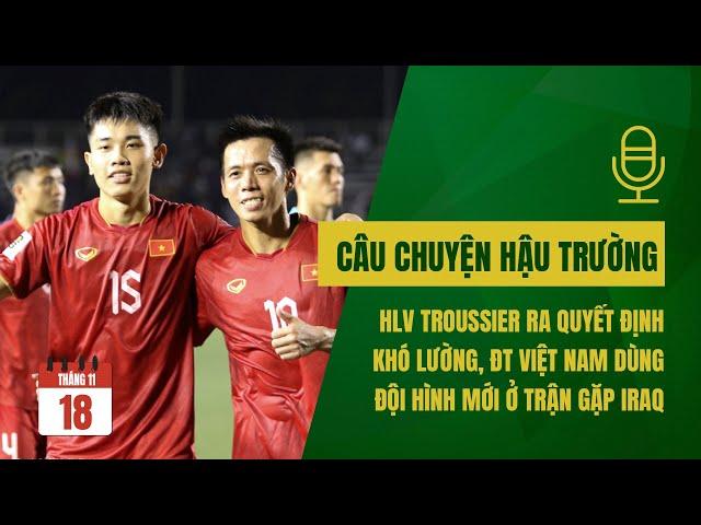 Câu chuyện hậu trường: HLV Troussier ra quyết định khó lường, ĐTVN dùng đội hình mới ở trận gặp Iraq