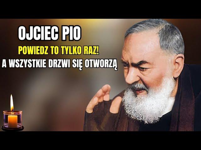 OJCIEC PIO: POWTÓRZ TĘ MODLITWĘ TYLKO RAZ, A ZOBACZYSZ, ŻE WSZYSTKIE DRZWI SIĘ OTWORZĄ!