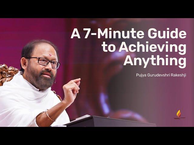 A 7-Minute Guide to Achieving Anything | Pujya Gurudevshri Rakeshji