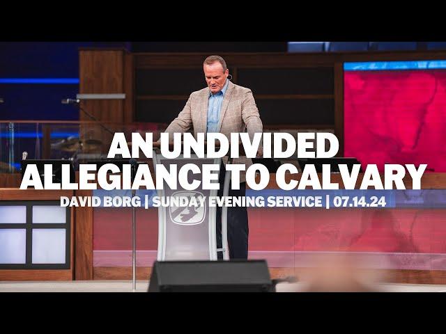 An Undivided Allegiance To Calvary | David Borg | Sunday Evening Service