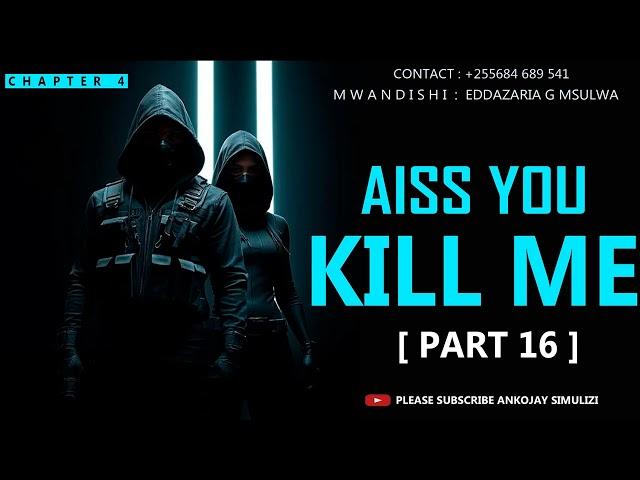 PART 16 - AISS YOU KILL ME | CHAPTER 4