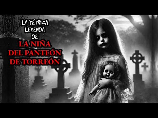 LA NIÑA DEL PANTEÓN, UNA MACABRA LEYENDA DE TORREÓN | Leyendas de Terror de MÉXICO | Relato #236