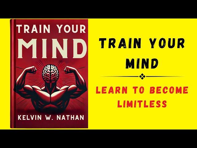 Train Your Mind: Learn To BECOME LIMITLESS (Audiobook)