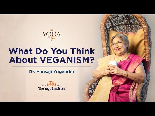 Yoga & You:  What do you think about veganism? | Dr. Hansaji Yogendra