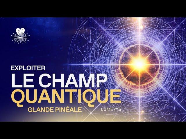 EXPLOITER LE CHAMP QUANTIQUE AVEC LA GLANDE PINÉALE