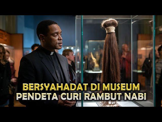 GILA ! SEORANG PENDETA MASUK ISLAM SETELAH MENCURI RAMBUT NABI MUHAMMAD DI MUSIUM