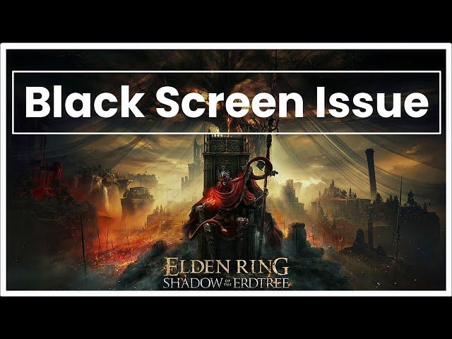 Elden Ring Shadow of the Erdtree Game Black Screen Issue