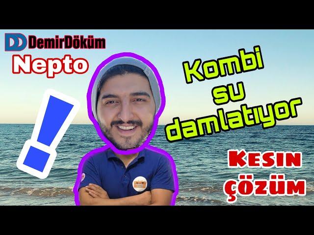 DEMİRDÖKÜM NEPTO SU DAMLATIYOR ! KOMBİ SU DAMLATIYOR !