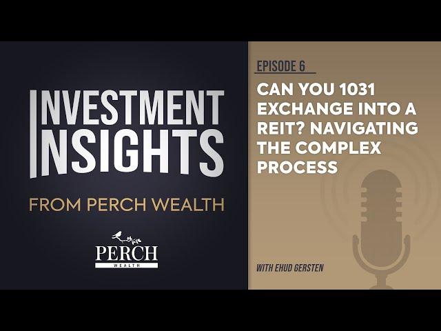 Can You 1031 Exchange into a REIT? | Ep 6 | Investment Insights from Perch Wealth