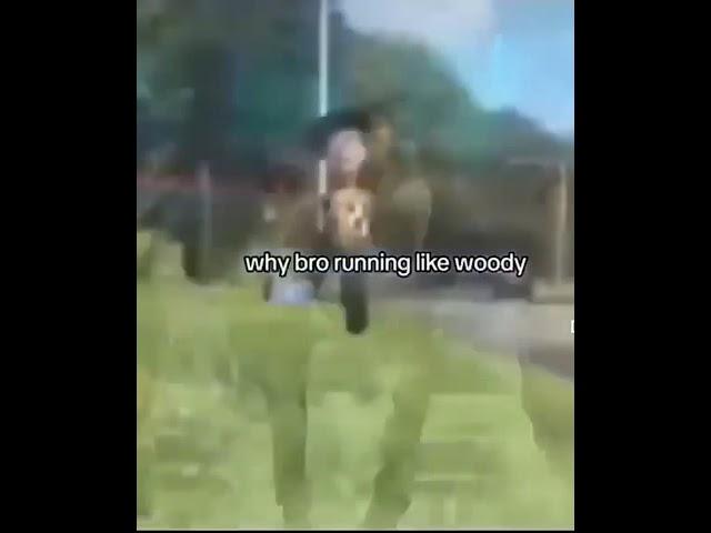 Why bro running like woody 