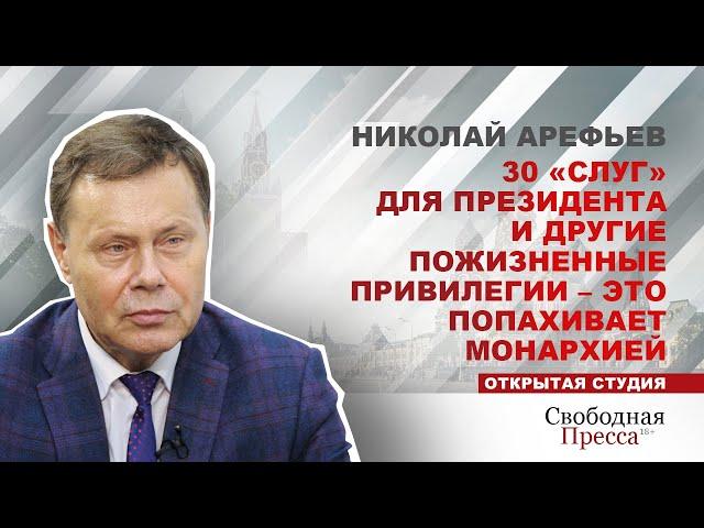 Николай Арефьев: 30 «слуг» для президента и другие пожизненные привилегии– это попахивает монархией