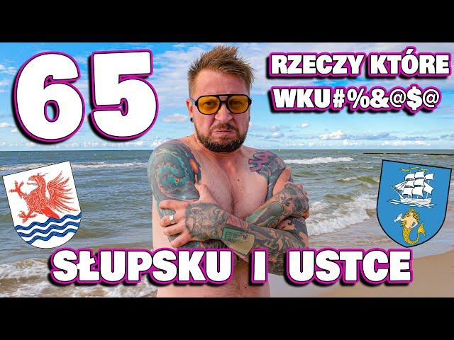 65 RZECZY, które WK*$&J@ w SŁUPSKU i w USTCE