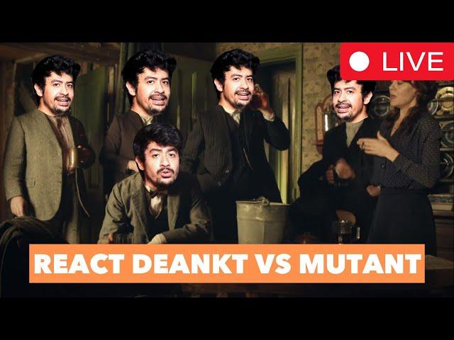 MUTANT VS DEANKT REACTION