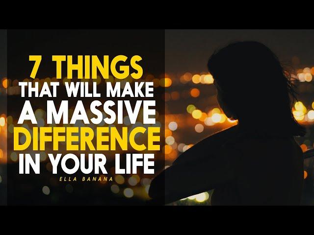 7 THINGS THAT WILL MAKE A MASSIVE DIFFERENCE IN YOUR LIFE - Motivational Video