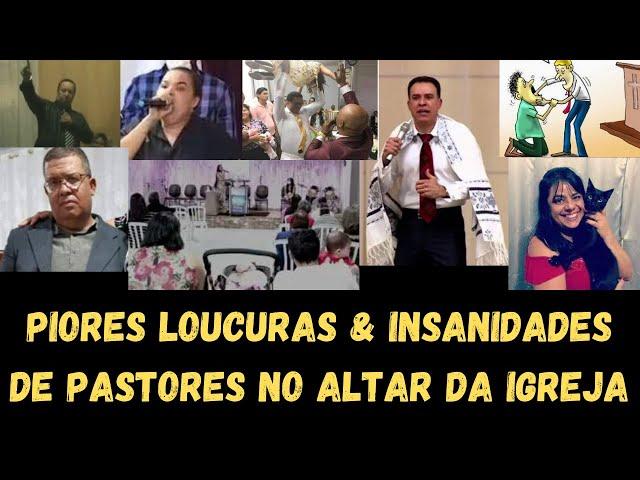 PIORES LOUCURAS & INSANIDADES DE PASTORES NO ALTAR DA IGREJA